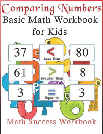 Comparing Numbers Basic Math Workbook for Kids Math Success Workbook: Choice is between less than, equal to and greater than; just chose the correct a
