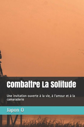 Combattre La Solitude: Une invitation ouverte à la vie, à l'amour et à la camaraderie
