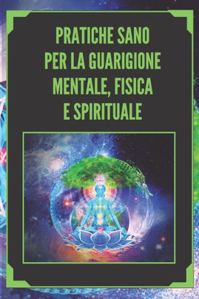 Pratiche Sano Per La Guarigione Mentale, Fisica E Spirituale: Pratiche potenti che dovete conoscere ed eseguire per allineare la vostra vita!