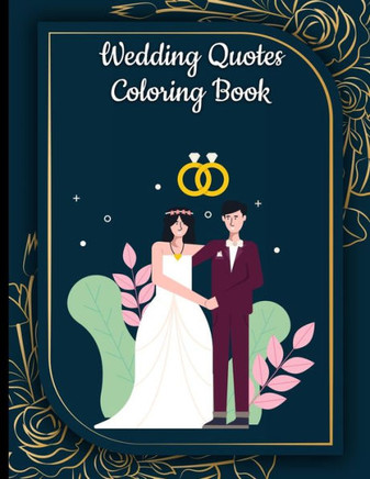 Romantic Wedding Quotes coloring book: Motivational Quotes, Positive Affirmations, and Inspirational Phrases for Stress Relief and Relaxation