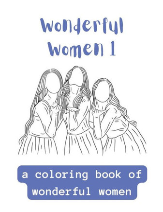 Wonderful Women 1: A Coloring Book Of Wonderful Women