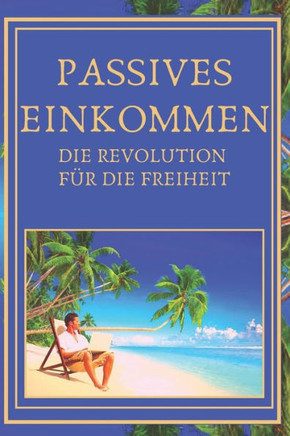 Passives Einkommen: Die Revolution für die Freiheit