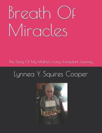 Breath Of Miracles: The Story Of My Mother's Lung Transplant Journey