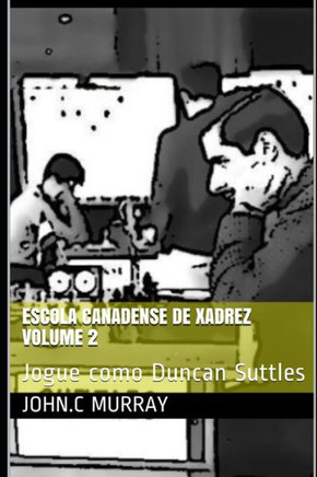 Escola Canadense de Xadrez Volume 2: Jogue como Duncan Suttles