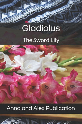 Gladiolus: The Sword Lily