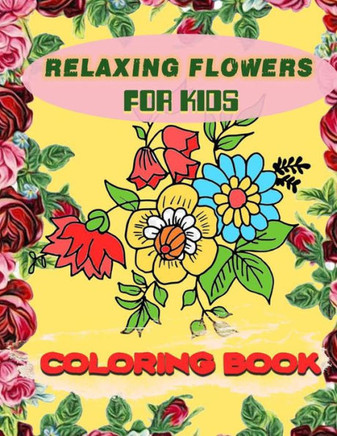 Bloom with Tranquility: A Relaxing Flowers Coloring Book for Kids: Stress-Free Fun & Beautiful Floral Designs