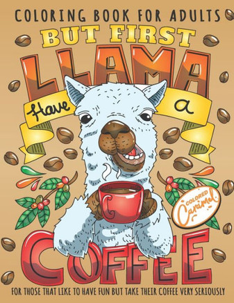 But First Llama Have a Coffee Coloring Book for Adults: Cute and Fun Animals Drinking Coffee Adult Coloring Book with Quotes, Perfect Gift for Coffee