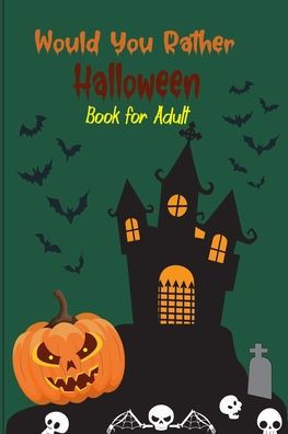 Would you rather Halloween Book For Adults: Fun Halloween Game Questions for Teens, Adults, Girls, Boys and Family, Fun Trick or Treat Spooky Scary Cr