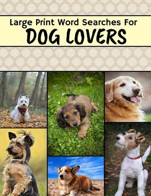 Large Print Word Searches For Dog Lovers: Dog Word Search, Large Print Word Search Puzzle Books For Adults, Dog Word Search Books For Adults - Large Print