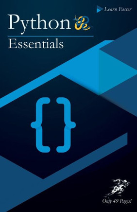 Python Essentials: Python Crash Course in Only 49 Pages! No More Hundreds of Pages for Learning the Python Basics. (Black & White Version