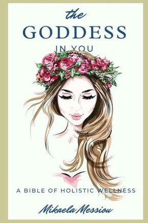 The Goddess in You: A Bible of Holistic Wellness