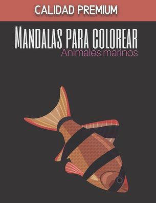 Mandalas de colores de animales marinos - Calidad Premium: Magníficos Mandalas para los apasionados - Libro para colorear Adultos y niños Antiestrés y