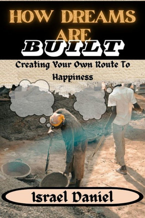 How Dreams Are Built: Creating Your Own Route To Happiness