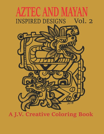 Aztec and Mayan Inspired Designs Vol. 2: A J.V. Creative Coloring Book