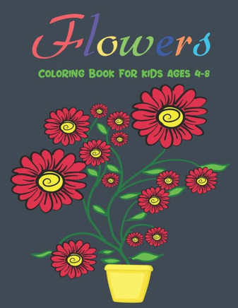 Flowers Coloring Book For Kids Ages 4-8: Beautiful Flowers Coloring book for Kids Awesome Flower Coloring Pages Stress Relieving and Relaxation