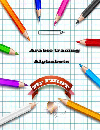 my first arabic tracing alphabets: Learn How to Write the Arabic Letters from Alif to Ya - Read and trace color animals for kids ages 2