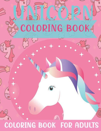 Unicorn Coloring Book for Adults: An Adults Coloring Book With Unicorn Collection, Stress Remissive, and Relaxation.