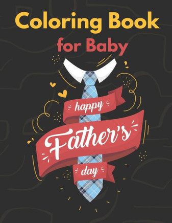 Coloring Book for Baby Happy Father's Day: Father's Day Coloring Book Gift For Baby, Gift idea for daddy or GrandPa from Baby