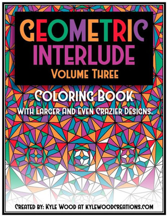 Geometric Interlude Volume Three Coloring Book: With larger and even crazier designs.