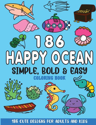 Simple, Bold and Easy Happy Ocean Coloring Book: 186 Cute Designs for Adults and Kids