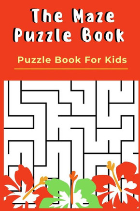 The Maze Puzzle Book: Puzzle Book For Kids - 50 Puzzles With Solutions - Maze Puzzle Book