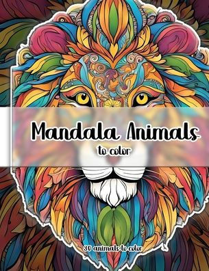 Mandala Animals - to color: 30 Amazing Patterns: An Adult Coloring Book with Fun, Easy, and Relaxing Coloring Pages
