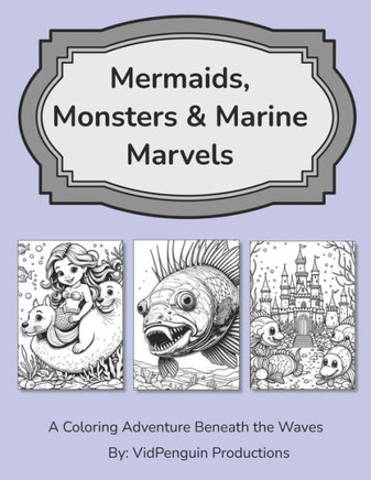 Mermaids, Monsters & Marine Marvels: A Coloring Adventure Beneath the Waves