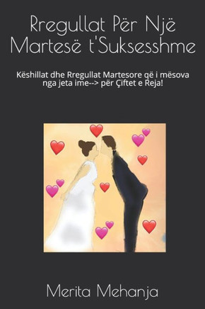 Rregullat Për Një Martesë t'Suksesshme: Këshillat dhe Rregullat Martesore që i mësova nga jeta ime për Çiftet e Reja!