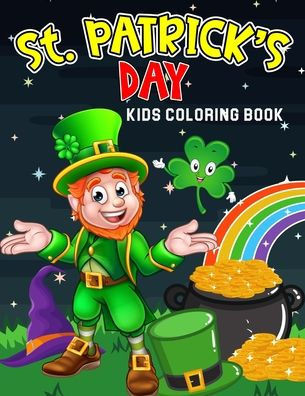 St. Patrick's Day Kids Coloring Book: Happy Saint Patrick's Day Coloring Activity Book for Toddler/ Preschooler and Kids Ages 4-8 Gift for Boys & Girl