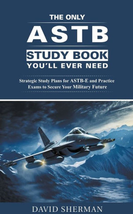 The Only ASTB Study Book You'll Ever Need: Strategic Study Plans for ASTB-E and Practice Exams to Secure Your Military Future