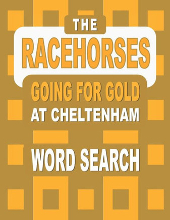 The RACEHORSES going for gold at Cheltenham Word Search Book: 92 Word Find Puzzles featuring the Cheltenham Gold Cup Winners and Runners in each Horse