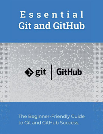 Essential Git and GitHub: The Beginner-Friendly Guide to Git and GitHub Success