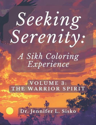 Seeking Serenity: A Sikh Coloring Experience: Volume 3: The Warrior Spirit