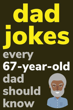 Dad Jokes Every 67 Year Old Dad Should Know: Plus Bonus Try Not To Laugh Game - Large Print