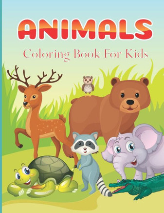 Animals Coloring Book For Kids: Easy Coloring Pages of Animals for Little Kids, Boys, Girls, Preschool and Kindergarten (Simple Coloring Book for Kids