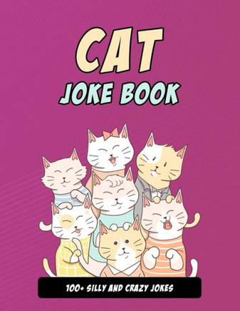 Cat Joke Book: Silly Cat Gift For Cat Lovers, 100 Crazy Cat Jokes