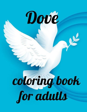 Dove coloring book for adults: A Coloring Book of 35 Unique Stress Relief dove Coloring Book Designs Paperback