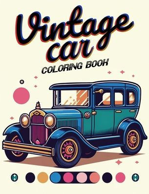 Vintage car Coloring book: Brimming with Illustrations of Vintage Cars and Antique Designs That Capture the Essence of a Bygone Era, Where Each P
