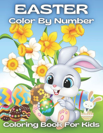 Easter Color By Number Coloring Book For Kids: An Amazing Coloring Book For Kids To Relax And Relieve Stress With Easter Illustrations ( Easter Colori