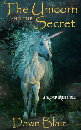 The Unicorn and the Secret: A Sacred Knight Tale