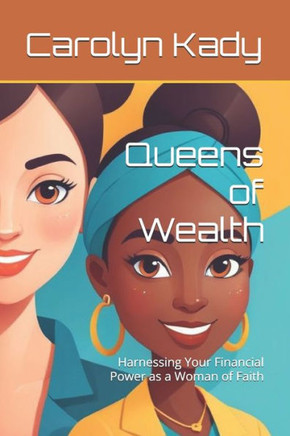 Queens of Wealth: Harnessing Your Financial Power as a Woman of Faith