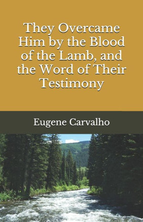 They Overcame Him by the Blood of the Lamb, and the Word of Their Testimony