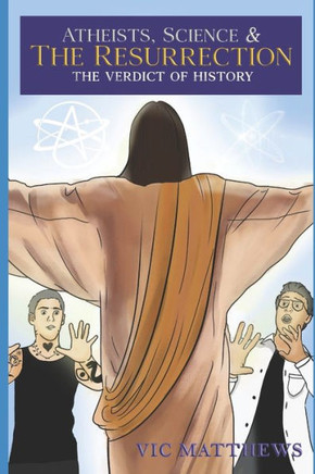 Atheists, Science and The Resurrection: The Verdict of History