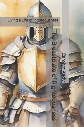 The Breastplate of Righteousness: Living a Life of Righteousness