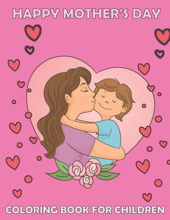 Happy mother's day Coloring book for children: Cute Mommy and Baby Designs For Toddlers and coloring, for best memories with your lovely mother/ best