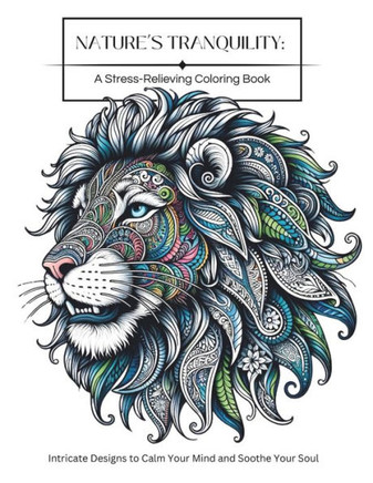 Nature's Tranquility: A Stress-Relieving Adult Coloring Book: Intricate Designs to Calm Your Mind and Soothe Your Soul