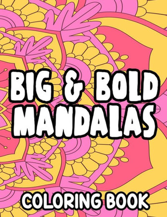Big & Bold Mandalas: Mesmerizing Designs And Pattern To Color, Coloring Sheets For All Ages, Easy Mandalas