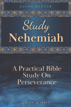 Study Nehemiah: A Practical Bible Study on Perseverance