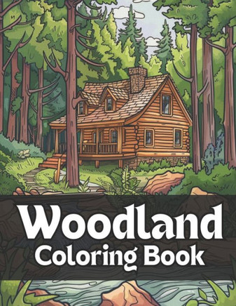 Woodland Coloring Book: 40 Images 8.5x11 Tranquil Forest Hideaways, Whimsical Creatures, Serene Nature Scenes & Serenity for Mindful Coloring