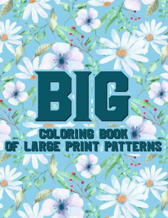 Big Coloring Book Of Large Print Patterns: Large Print Coloring Pages For Elderly Adults, Easy And Simple Designs And Illustrations To Color - Large Print